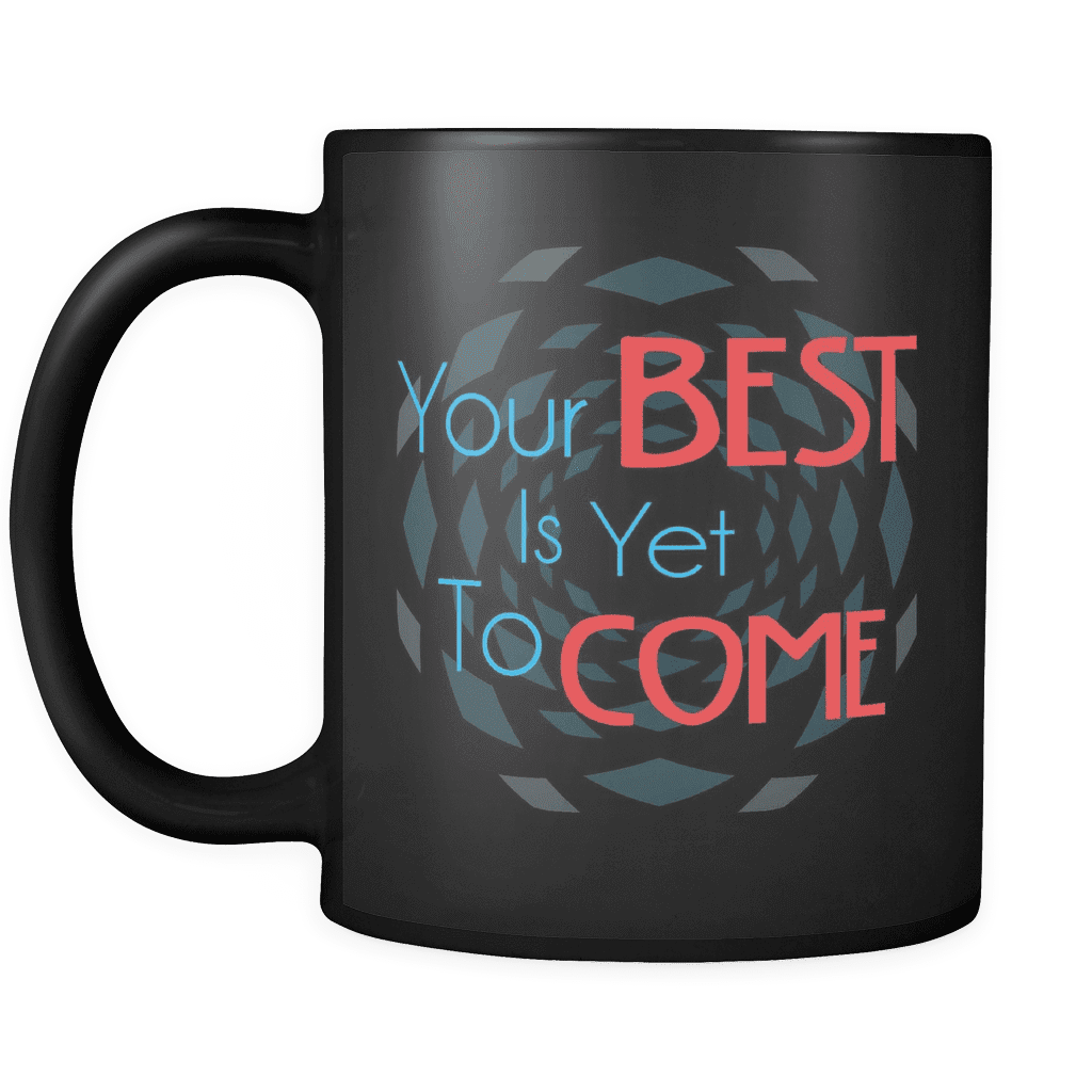 Your Best Is Yet To Come