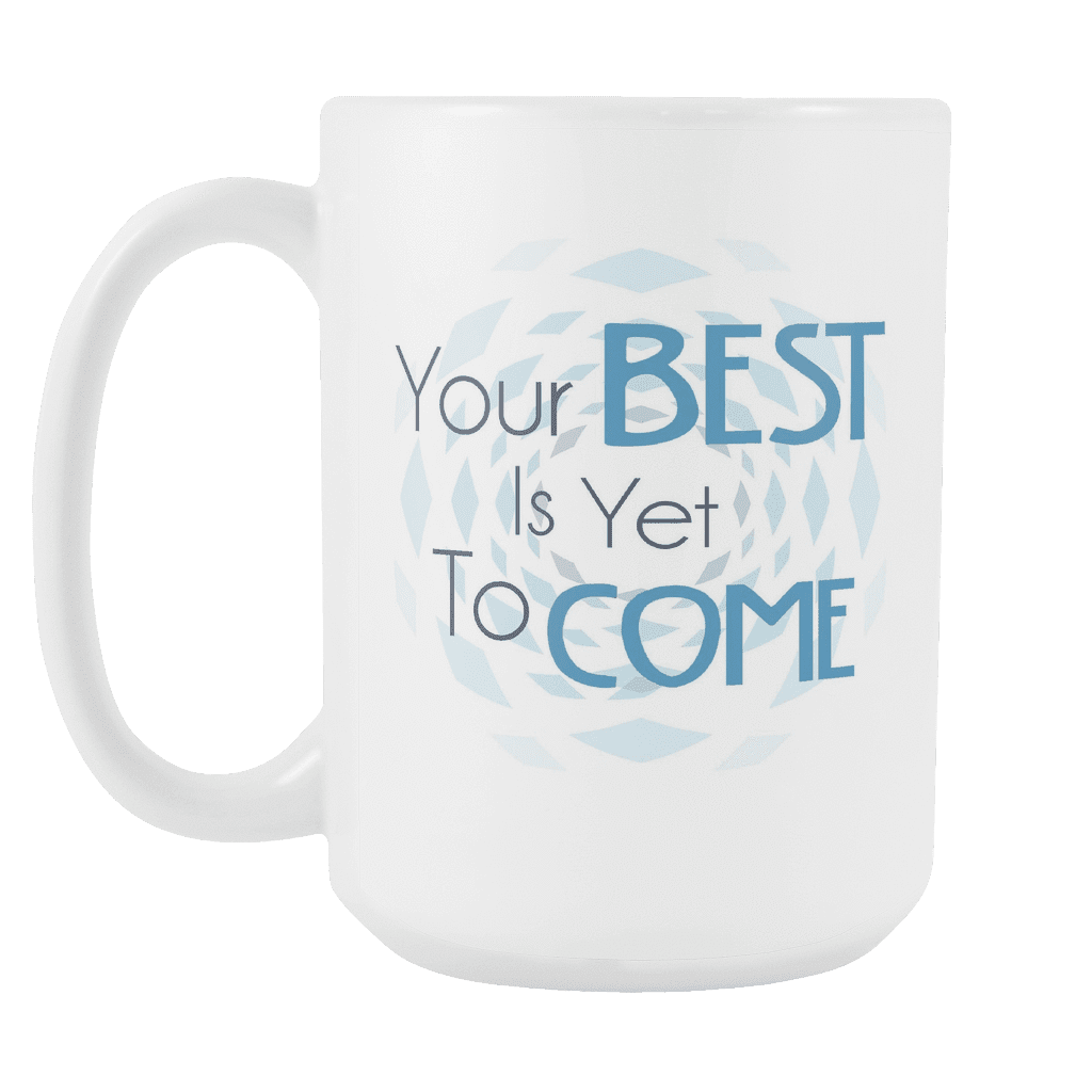 Your Best Is Yet To Come