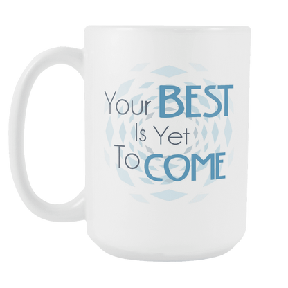 Your Best Is Yet To Come