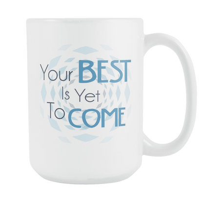 Your Best Is Yet To Come
