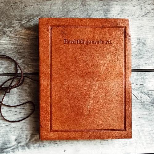 "Hard Things Are Hard" Handmade Leather Journal